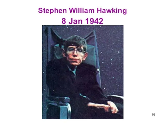 Stephen William Hawking 8 Jan 1942