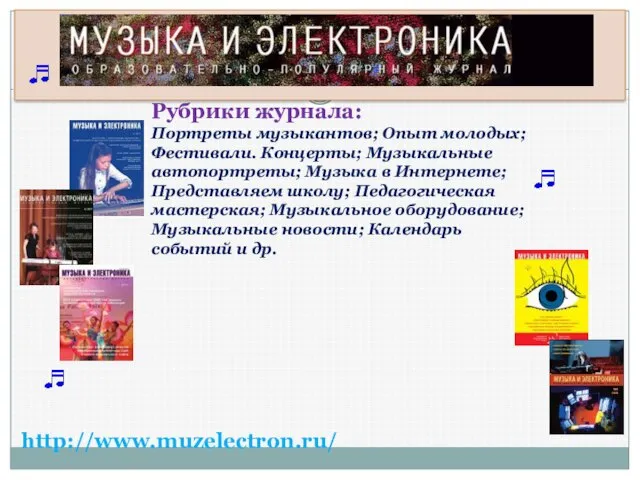 http://www.muzelectron.ru/ Рубрики журнала: Портреты музыкантов; Опыт молодых; Фестивали. Концерты; Музыкальные автопортреты; Музыка