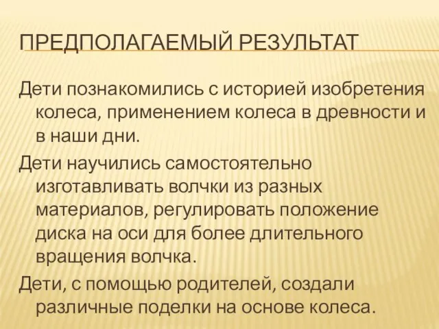 ПРЕДПОЛАГАЕМЫЙ РЕЗУЛЬТАТ Дети познакомились с историей изобретения колеса, применением колеса в древности