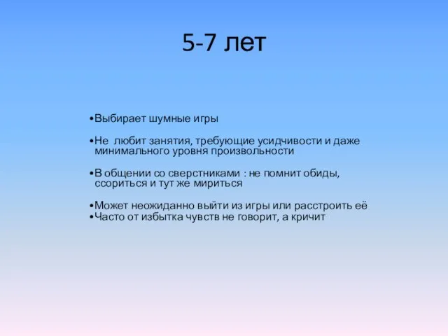 5-7 лет Выбирает шумные игры Не любит занятия, требующие усидчивости и даже