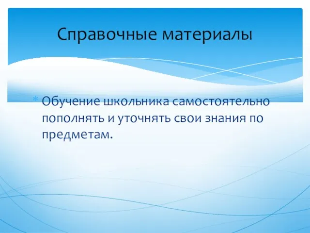 Обучение школьника самостоятельно пополнять и уточнять свои знания по предметам. Справочные материалы