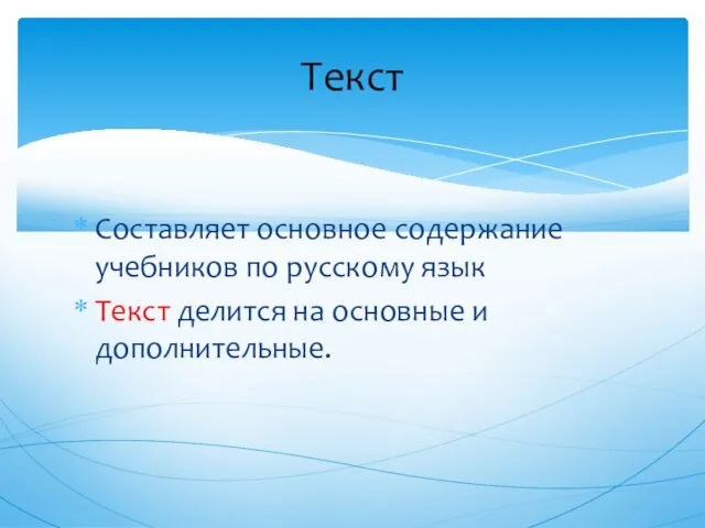 Составляет основное содержание учебников по русскому язык Текст делится на основные и дополнительные. Текст