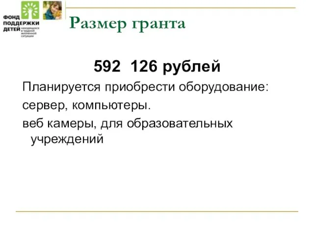 Размер гранта 592 126 рублей Планируется приобрести оборудование: сервер, компьютеры. веб камеры, для образовательных учреждений