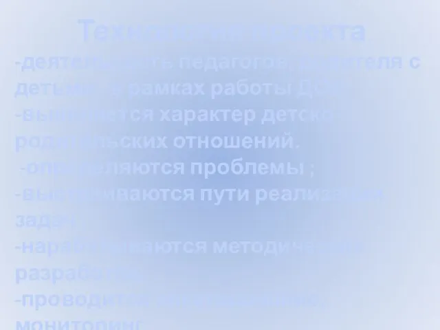 Технология проекта -деятельность педагогов, родителя с детьми в рамках работы ДОУ; -выявляется