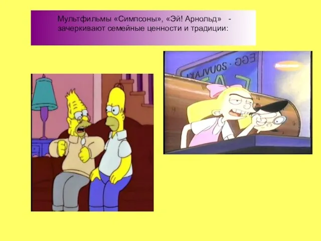 Мультфильмы «Симпсоны», «Эй! Арнольд» - зачеркивают семейные ценности и традиции: