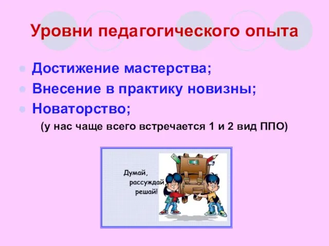 Уровни педагогического опыта Достижение мастерства; Внесение в практику новизны; Новаторство; (у нас