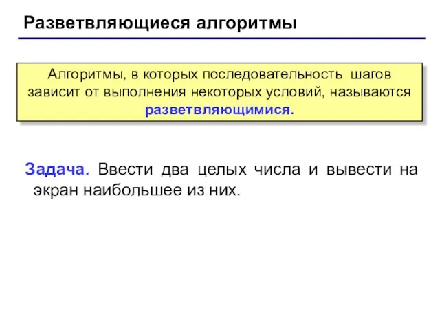 Разветвляющиеся алгоритмы Задача. Ввести два целых числа и вывести на экран наибольшее