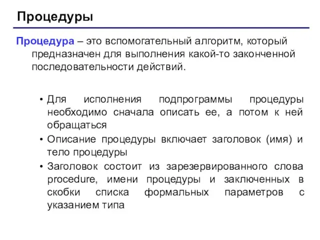 Процедуры Процедура – это вспомогательный алгоритм, который предназначен для выполнения какой-то законченной