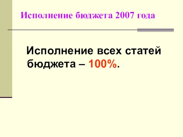 Исполнение бюджета 2007 года Исполнение всех статей бюджета – 100%.