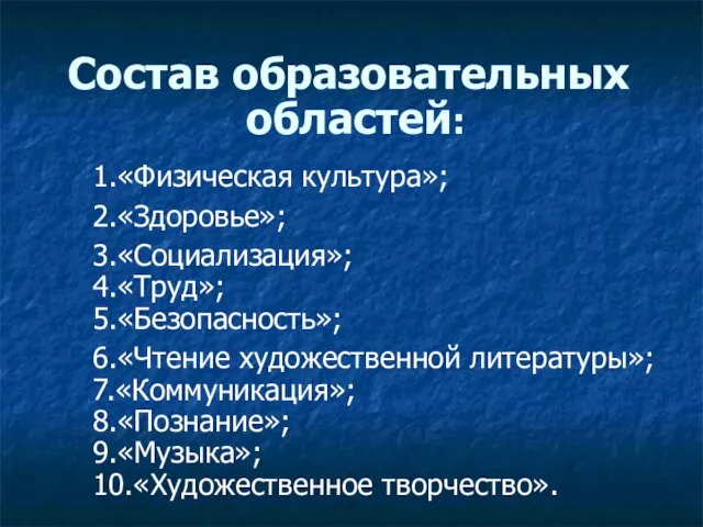 Состав образовательных областей: 1.«Физическая культура»; 2.«Здоровье»; 3.«Социализация»; 4.«Труд»; 5.«Безопасность»; 6.«Чтение художественной литературы»;