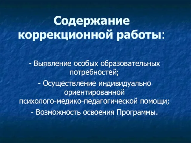 Содержание коррекционной работы: - Выявление особых образовательных потребностей; - Осуществление индивидуально ориентированной