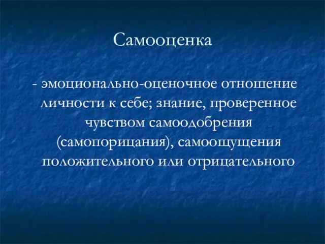 Самооценка - эмоционально-оценочное отношение личности к себе; знание, проверенное чувством самоодобрения (самопорицания), самоощущения положительного или отрицательного