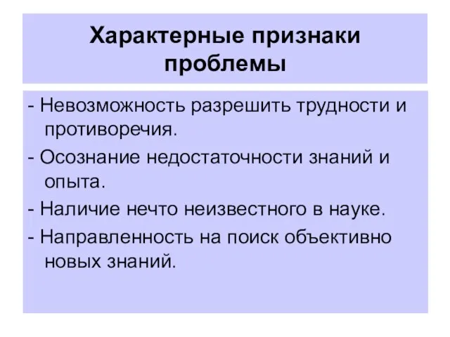 Характерные признаки проблемы - Невозможность разрешить трудности и противоречия. - Осознание недостаточности