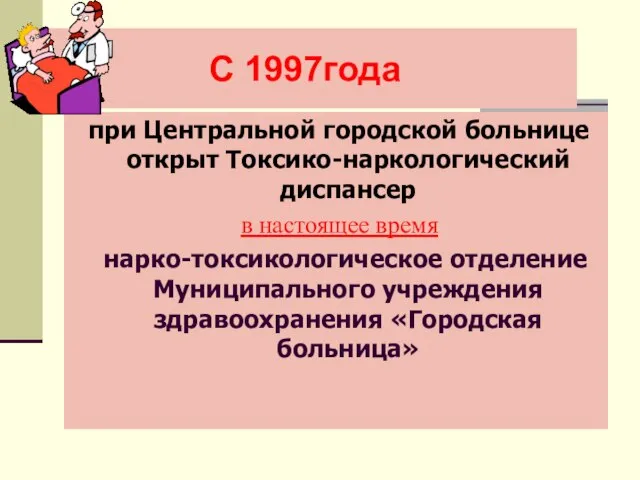 С 1997года при Центральной городской больнице открыт Токсико-наркологический диспансер в настоящее время