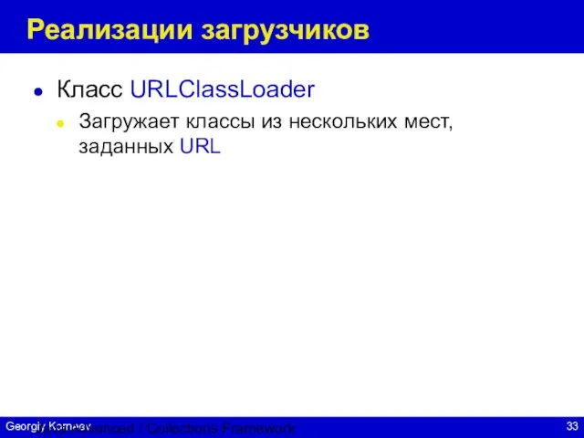 Java Advanced / Collections Framework Реализации загрузчиков Класс URLClassLoader Загружает классы из нескольких мест, заданных URL