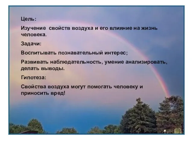 Цель: Изучение свойств воздуха и его влияние на жизнь человека. Задачи: Воспитывать