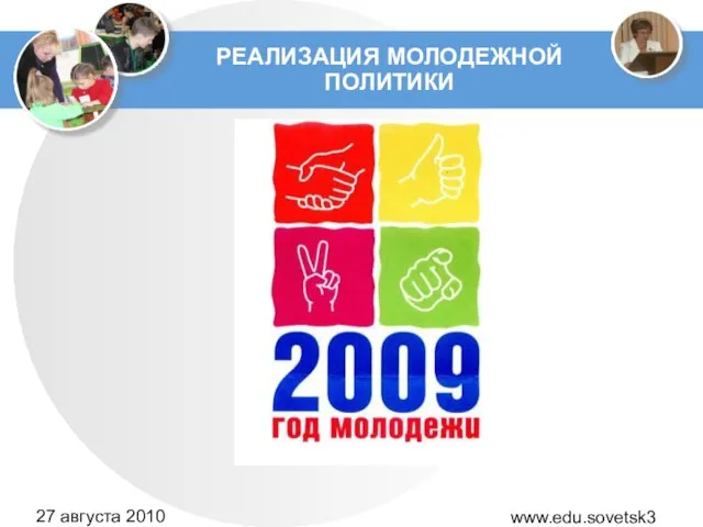 www.edu.sovetsk39.ru 27 августа 2010 года РЕАЛИЗАЦИЯ МОЛОДЕЖНОЙ ПОЛИТИКИ