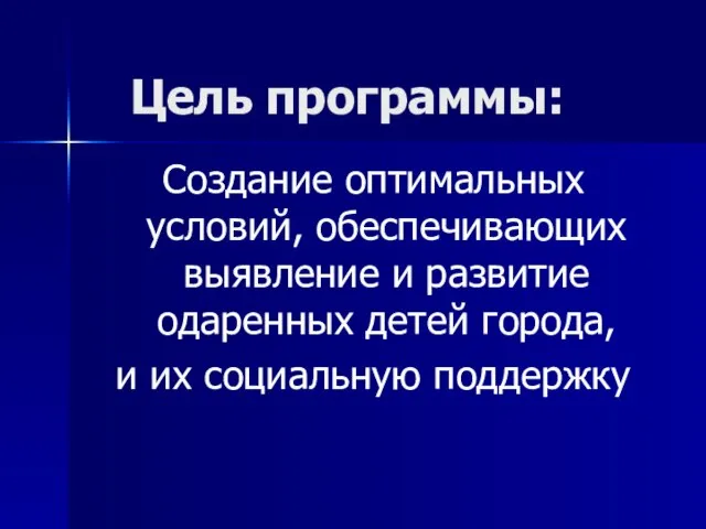 Цель программы: Создание оптимальных условий, обеспечивающих выявление и развитие одаренных детей города, и их социальную поддержку