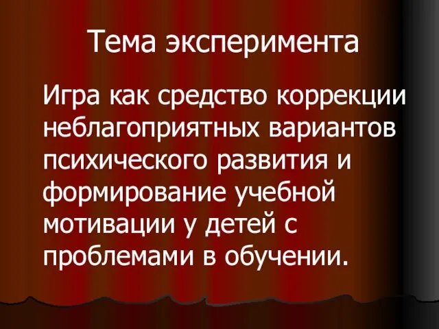 Тема эксперимента Игра как средство коррекции неблагоприятных вариантов психического развития и формирование