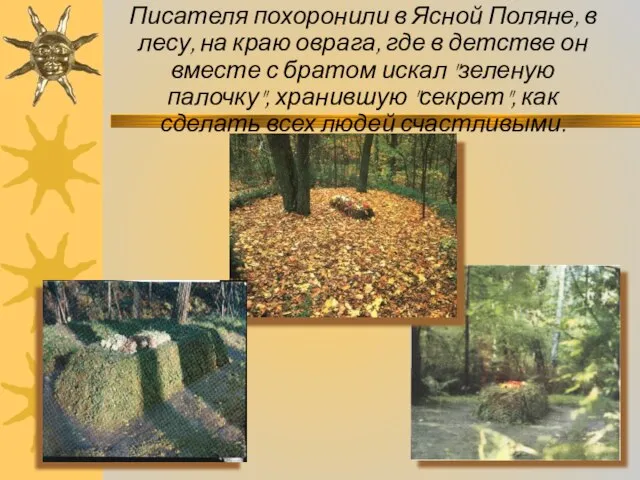 Писателя похоронили в Ясной Поляне, в лесу, на краю оврага, где в