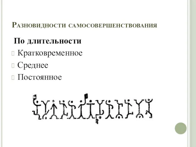 Разновидности самосовершенствования По длительности Кратковременное Среднее Постоянное