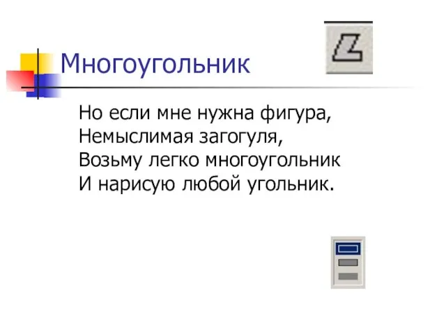 Многоугольник Но если мне нужна фигура, Немыслимая загогуля, Возьму легко многоугольник И нарисую любой угольник.