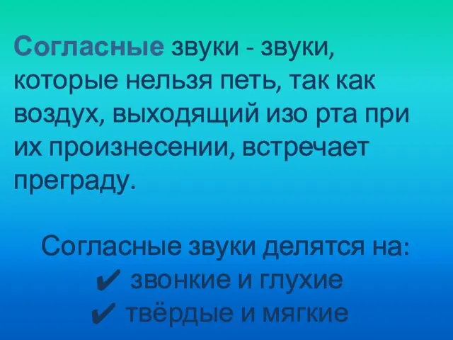 Согласные звуки - звуки, которые нельзя петь, так как воздух, выходящий изо