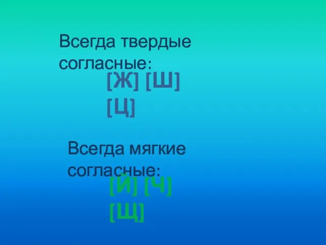 Всегда твердые согласные: [Ж] [Ш] [Ц] Всегда мягкие согласные: [Й] [Ч] [Щ]