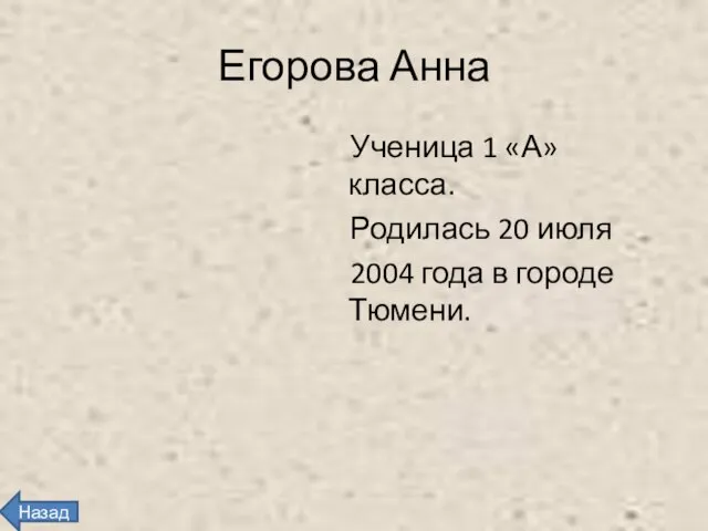 Егорова Анна Ученица 1 «А» класса. Родилась 20 июля 2004 года в городе Тюмени. Назад