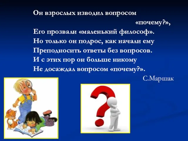 Он взрослых изводил вопросом «почему?», Его прозвали «маленький философ». Но только он