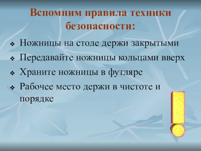 Вспомним правила техники безопасности: Ножницы на столе держи закрытыми Передавайте ножницы кольцами