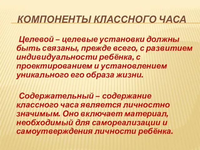 КОМПОНЕНТЫ КЛАССНОГО ЧАСА Целевой – целевые установки должны быть связаны, прежде всего,