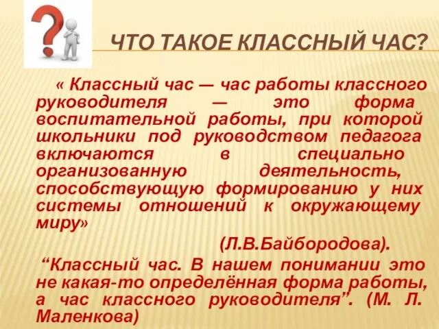 ЧТО ТАКОЕ КЛАССНЫЙ ЧАС? « Классный час — час работы классного руководителя