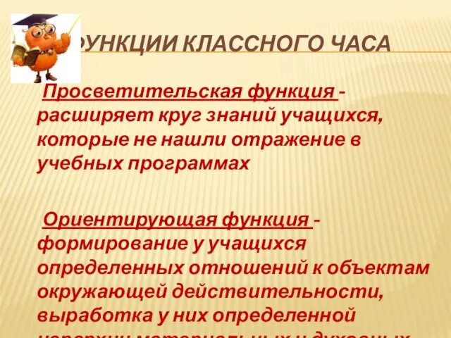 ФУНКЦИИ КЛАССНОГО ЧАСА Просветительская функция - расширяет круг знаний учащихся, которые не