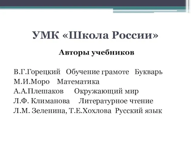 УМК «Школа России» Авторы учебников В.Г.Горецкий Обучение грамоте Букварь М.И.Моро Математика А.А.Плешаков