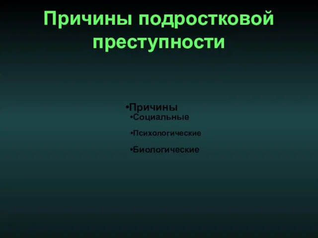 Причины подростковой преступности Причины Социальные Психологические Биологические