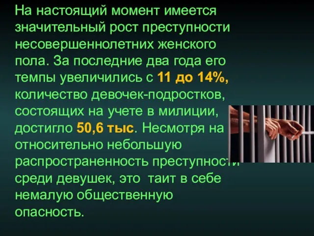 На настоящий момент имеется значительный рост преступности несовершеннолетних женского пола. За последние