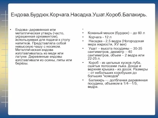 Ендова.Бурдюк.Корчага.Насадка.Ушат.Короб.Балакирь. Ендова- деревянная или металлическая утварь (часто, украшенная орнаментом), используемая для подачи