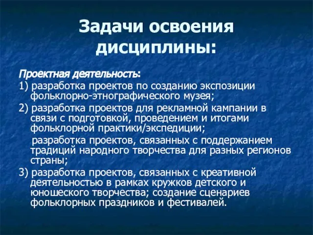 Задачи освоения дисциплины: Проектная деятельность: 1) разработка проектов по созданию экспозиции фольклорно-этнографического