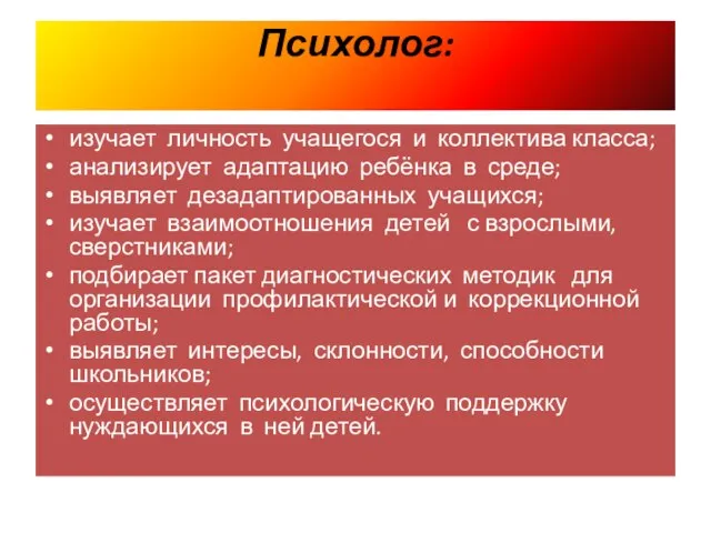 Психолог: изучает личность учащегося и коллектива класса; анализирует адаптацию ребёнка в среде;