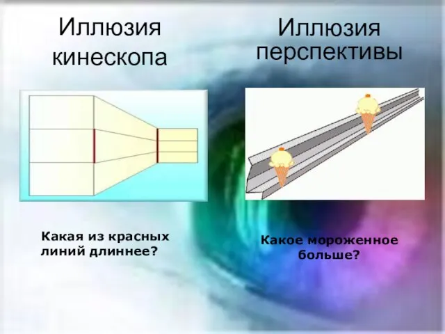 Иллюзия кинескопа Какая из красных линий длиннее? Иллюзия перспективы Какое мороженное больше?