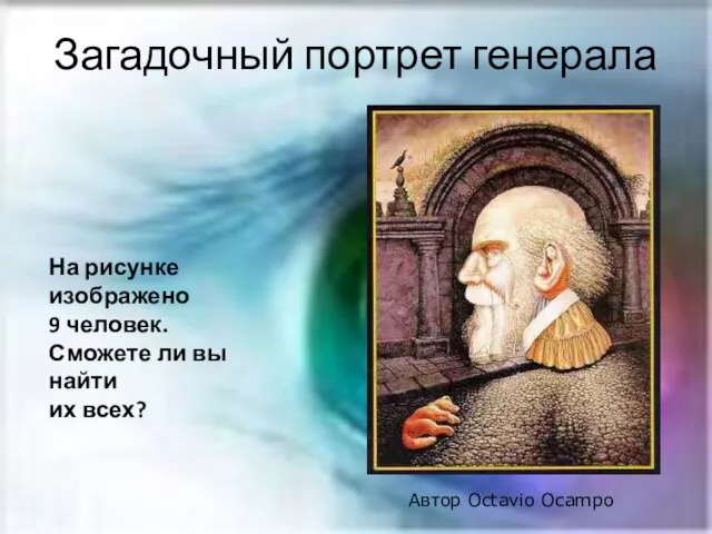 Загадочный портрет генерала Автор Octavio Ocampo На рисунке изображено 9 человек. Сможете