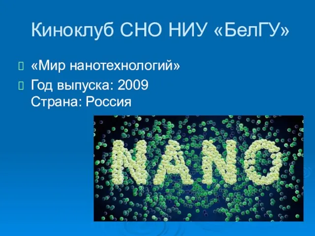 Киноклуб СНО НИУ «БелГУ» «Мир нанотехнологий» Год выпуска: 2009 Страна: Россия