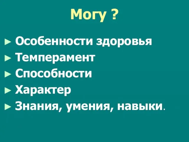 Могу ? Особенности здоровья Темперамент Способности Характер Знания, умения, навыки.