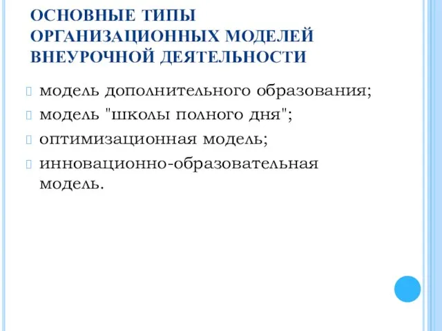 ОСНОВНЫЕ ТИПЫ ОРГАНИЗАЦИОННЫХ МОДЕЛЕЙ ВНЕУРОЧНОЙ ДЕЯТЕЛЬНОСТИ модель дополнительного образования; модель "школы полного