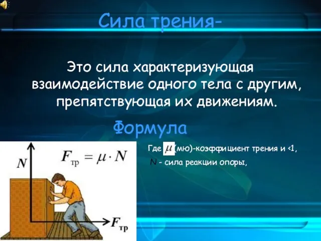 Сила трения- Это сила характеризующая взаимодействие одного тела с другим, препятствующая их