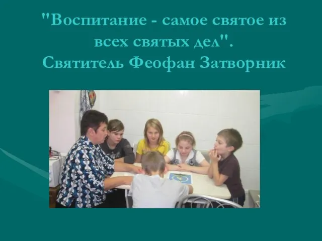 "Воспитание - самое святое из всех святых дел". Святитель Феофан Затворник