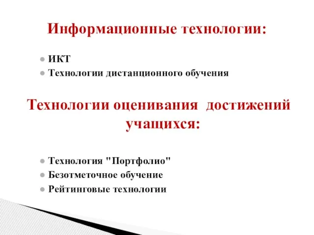 ИКТ Технологии дистанционного обучения Технологии оценивания достижений учащихся: Технология "Портфолио" Безотметочное обучение Рейтинговые технологии Информационные технологии: