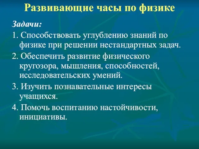 Развивающие часы по физике Задачи: 1. Способствовать углублению знаний по физике при