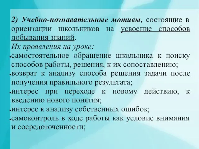 2) Учебно-познавательные мотивы, состоящие в ориентации школьников на усвоение способов добывания знаний.